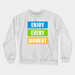 Enjoy every moment Crewneck Sweatshirt